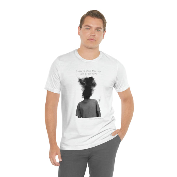 Unisex Tshirt: I want to learn about you with my eyes closed. x Wearable statement